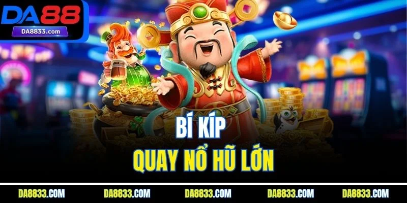 Bí kíp quay nổ hũ lớn