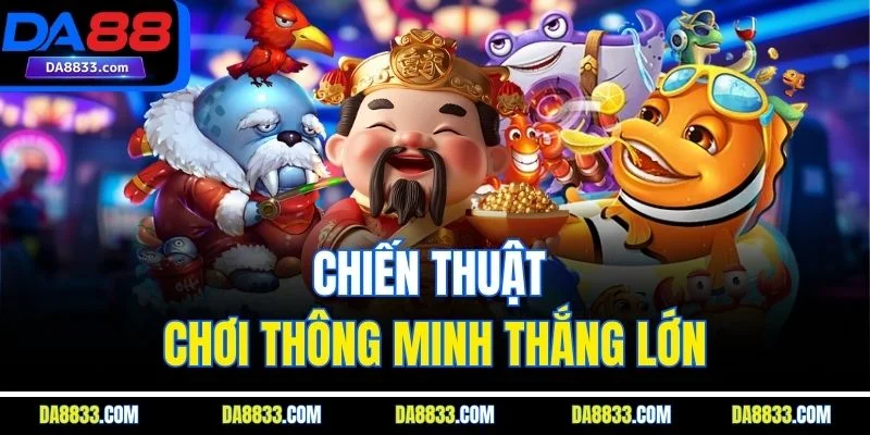 Chiến thuật chơi thông minh thắng lớn