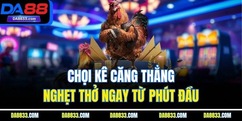 Chọi kê căng thẳng, nghẹt thở ngay từ phút đầu