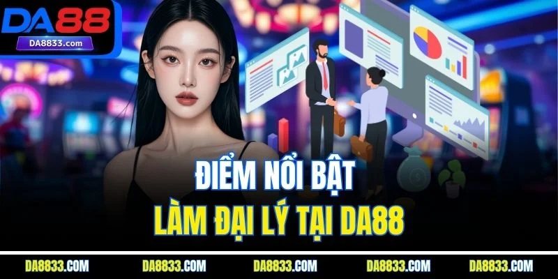 Điểm nổi bật làm đại lý tại DA88