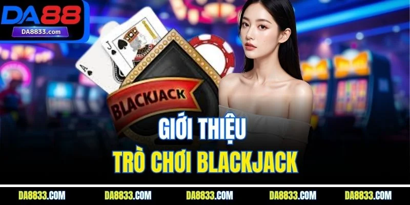 Giới thiệu trò chơi blackjack