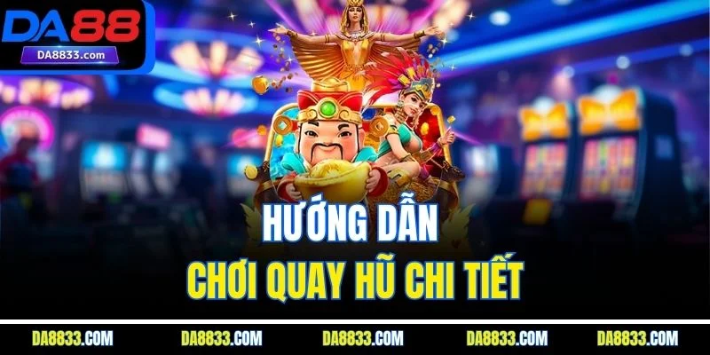 Hướng dẫn chơi quay hũ chi tiết