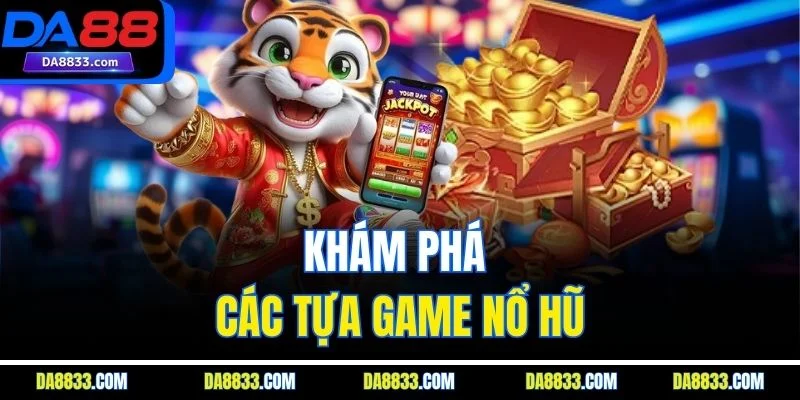 Khám phá các tựa game nổ hũ