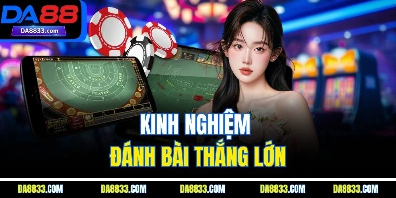Kinh nghiệm đánh bài thắng lớn