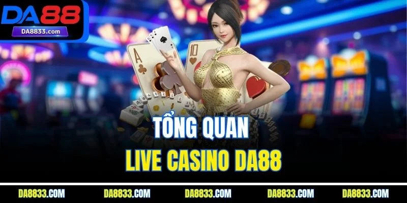 Tổng quan live casino DA88