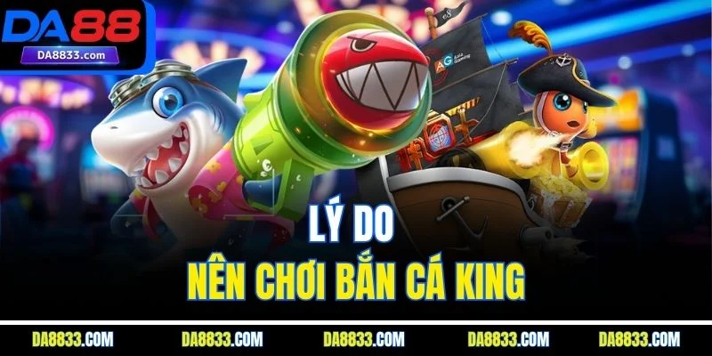 Lý do nên chơi bắn cá King