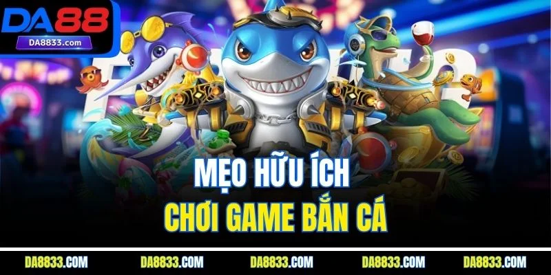 Mẹo hữu ích chơi game bắn cá