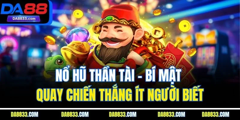 Nổ Hũ Thần Tài - Bí Mật Quay Chiến Thắng Ít Người Biết