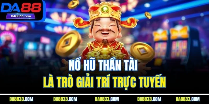 Nổ hũ thần tài là trò giải trí trực tuyến