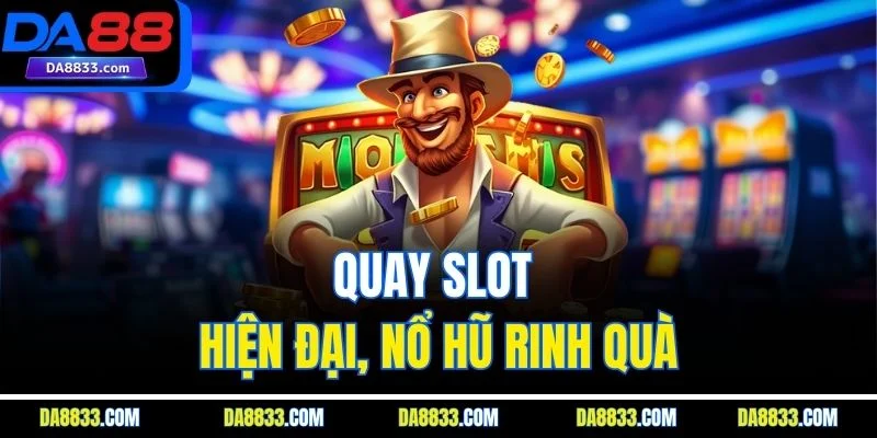 Quay slot hiện đại, nổ hũ rinh quà