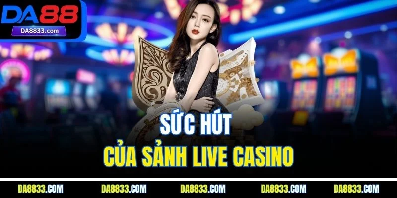 Sức hút của sảnh live casino