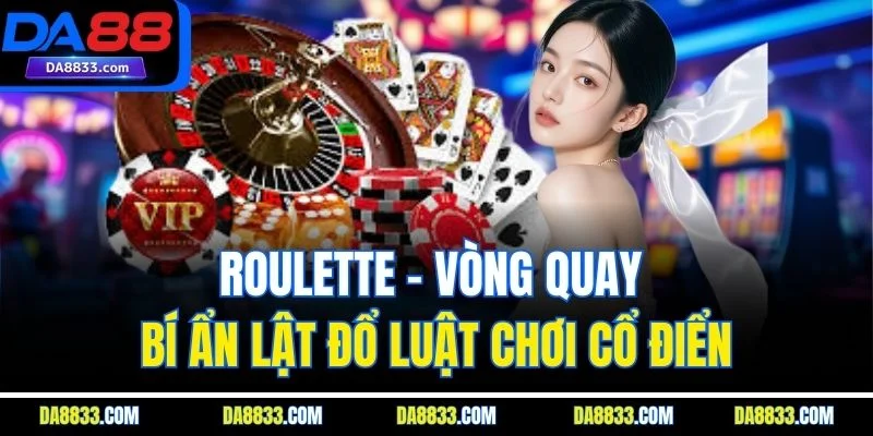 Roulette - Vòng Quay Bí Ẩn Lật Đổ Luật Chơi Cổ Điển
