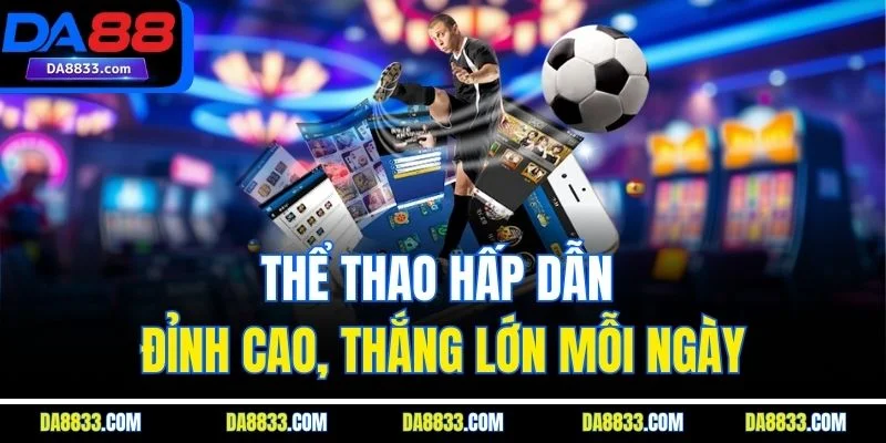 Thể thao hấp dẫn đỉnh cao, thắng lớn mỗi ngày