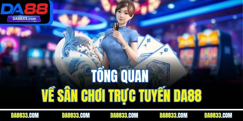 Tổng quan về sân chơi trực tuyến DA88