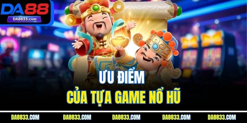 Ưu điểm của tựa game nổ hũ
