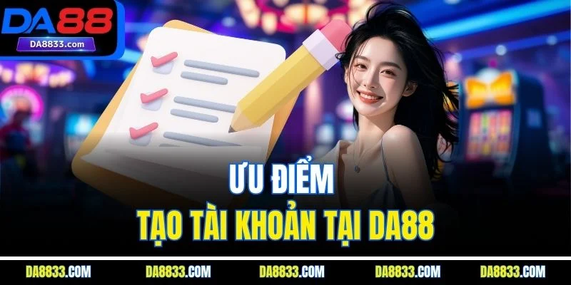 Ưu điểm tạo tài khoản tại DA88