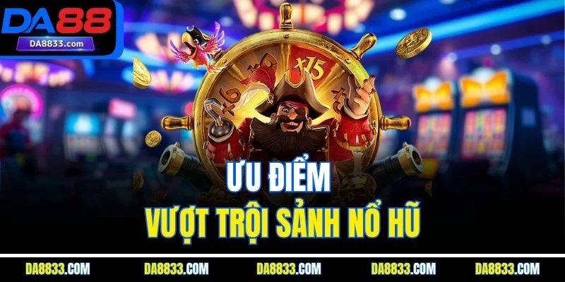 Ưu điểm vượt trội sảnh nổ hũ