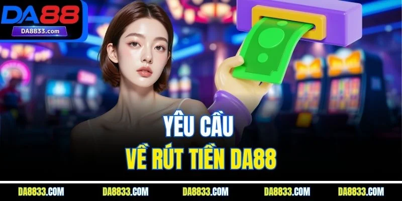 Yêu cầu về rút tiền DA88
